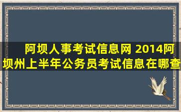 阿坝人事考试信息网 2014阿坝州上半年公务员考试信息在哪查看